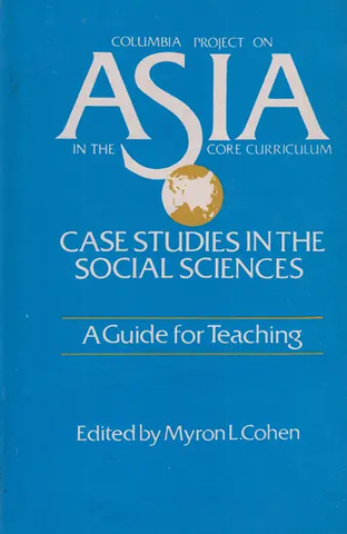 Columbia Project on Asia in The Core Curriculum,Case Studies In The Social Sciences by Myron l.Cohen