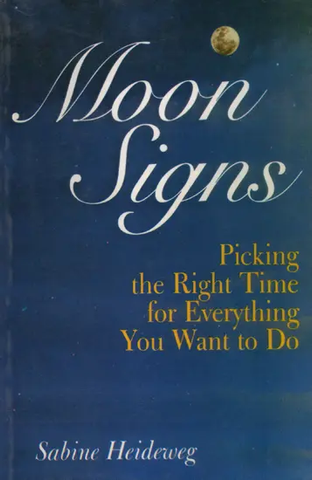 Moon Signs Picking the Right Time for Everything You Want to Do by Sabine Heideweg