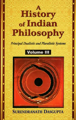 A History of Indian Philosophy (Principal Dualistic and Pluralistic Systems) by Surendranath Dasgupta
