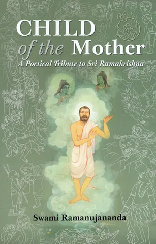 Child of the Mother- A Poetical Tribute to Sri Ramakrishna by Swami Ramanujananda