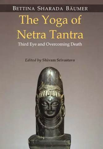 The Yoga of Netra Tantra (Third Eye and Overcoming Death) by Shivam Srivastava