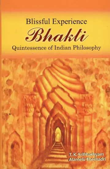 Blissful Experience Bhakti,Quintessence of Indian Philosophy by T.K. Sribhashyam