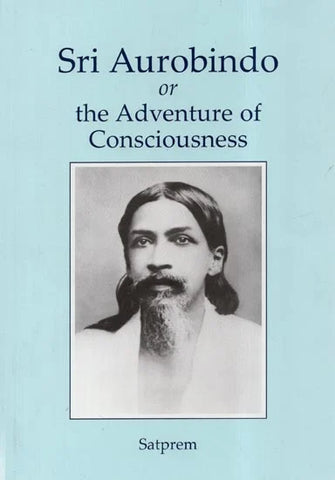Sri Aurobindo or The Adventure of Consciousness by Satprem