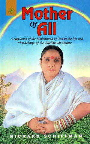 Mother of All,A Revelation of the Motherhood of God in the Life and Teachings of the Jillellamudi Mother by Richard Schiffman