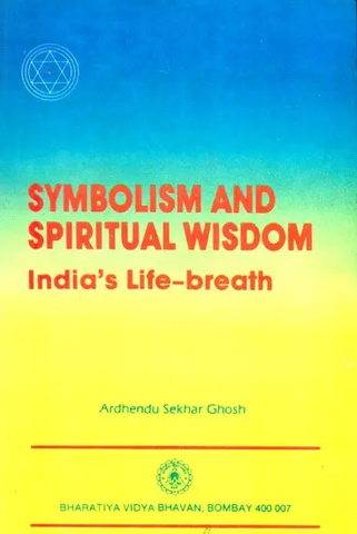 Symbolism And Spiritual Wisdom- India's Life Breath by Ardhendu Sekhar Ghosh