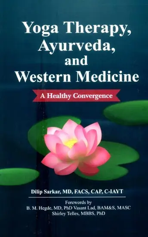 Yoga Therapy, Ayurveda And Western Medicine- A Healthy Convergence by Dilip Sarkar