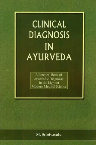 Clinical Diagnosis in Ayurveda,A Practical Book of Ayurvedic Diagnosis in the Light of Modern Medical Science by M.Srinivasulu