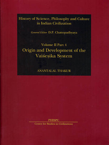 Origin and Development of The Vaisesika System: History of Science, Philosophy and Culture in Indian Civilization (Volume 2, Part 4) by ANANTALAL THAKUR