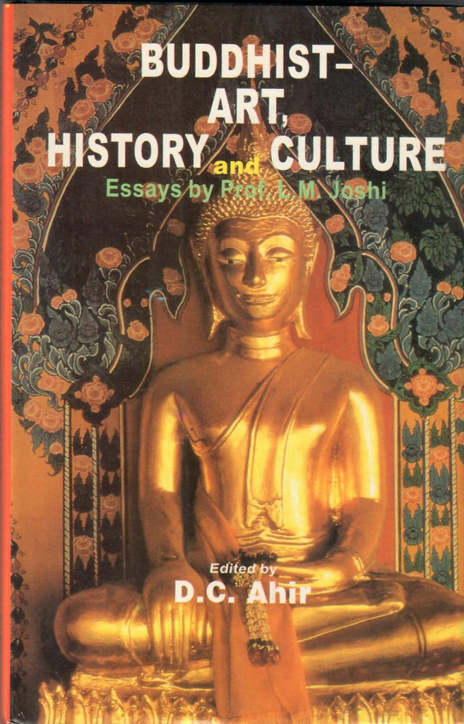 Buddhist-Art, History And Culture Essays By Prof. L. M. Joshi by D.C.Ahir