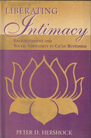 Liberating Intimacy–Enlightenment and Social Virtuosity in Ch’an Buddhism by Peter D. Hershock