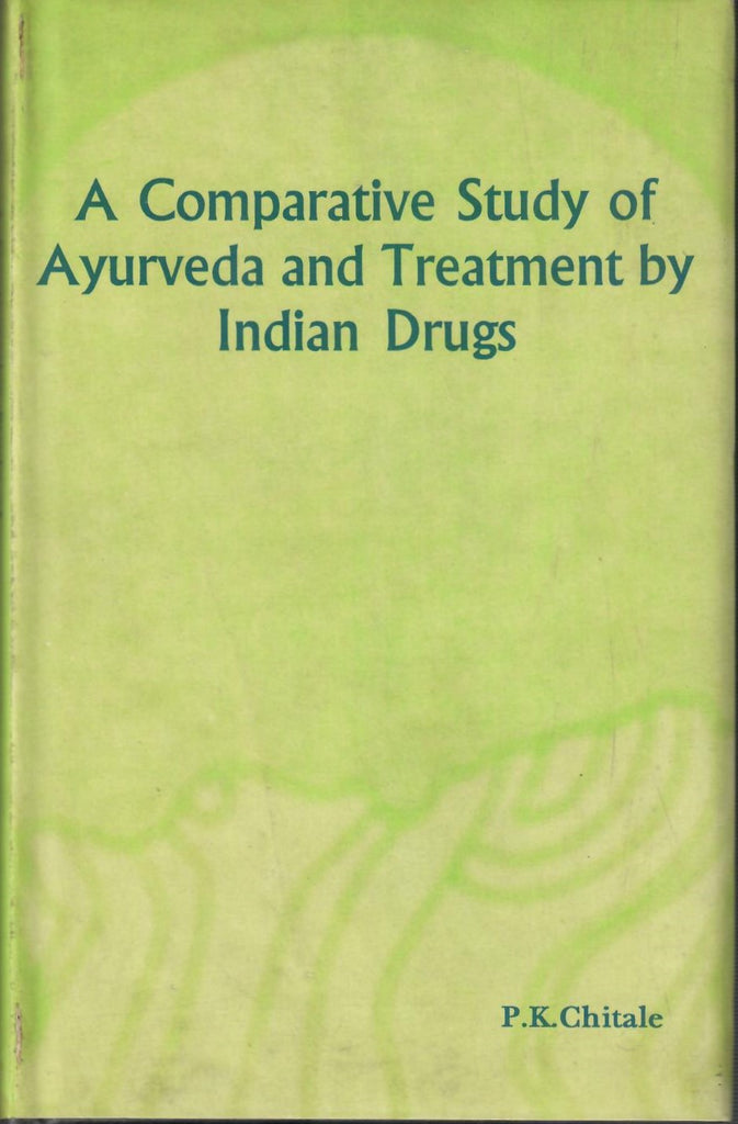 A Comparative Study of Ayurveda and Treatment by Indian Drugs by P.K.Chitale