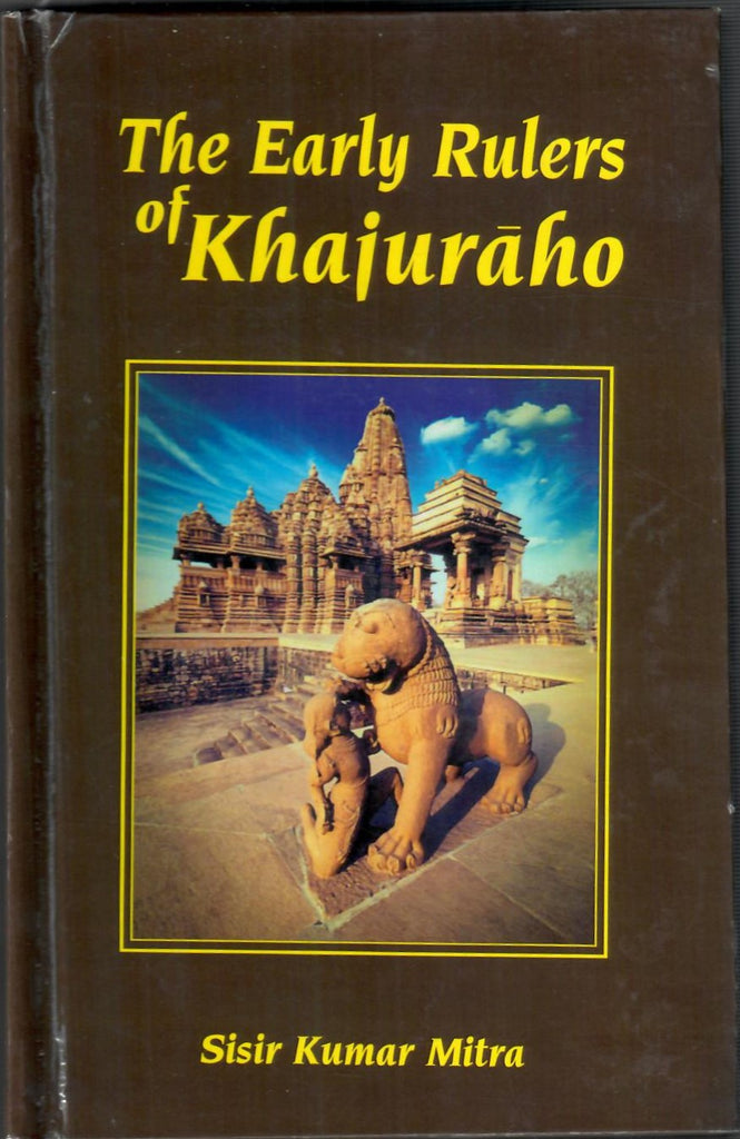 The Early Rulers of Khajuraho by Sisir Kumar Mitra