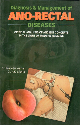 Diagnosis and Management of Ano-Rectal DiseasesCritical Analysis of Ancient Concepts in the Light of Modern Medicine) by Praveen Kumar
