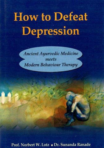 How to Defeat Depression – Ancient Ayurvedic Medicine Meets Modern Behaviour Therapy by Norbert w, Lotz
