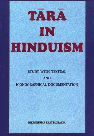 Tara in Hinduism: Study with Textual and Iconographical Documentation by Bikas Kumar Bhattacharya