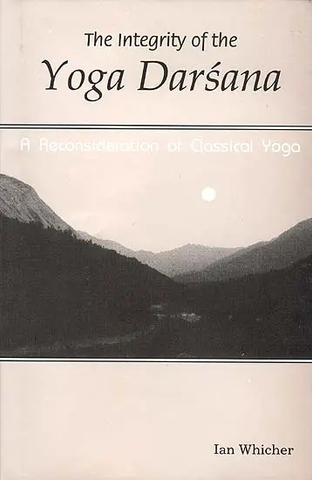 The Integrity of the Yoga Darsana - A Reconsideration of Classical Yoga by Ian Whicher