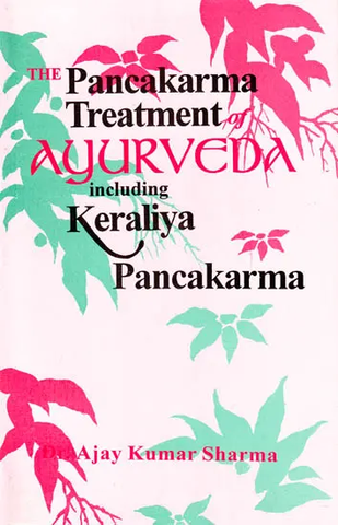 The Pancakarma Treatment of Ayurveda Including Keraliya Pancakarma by Ajay Kumar Sharma