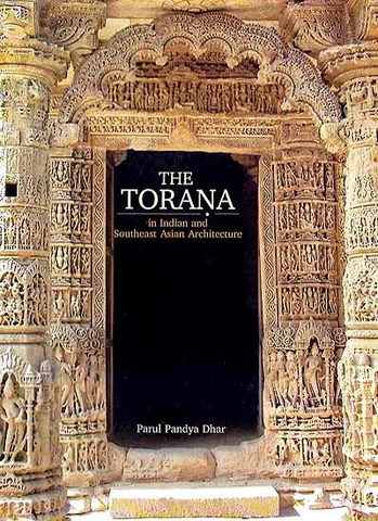 The Torana in Indian and Southeast Asian Architecture by Parul Pandya Dhar