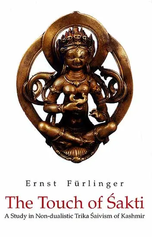 The Touch of Sakti (A Study in Non-dualistic Trika Saivism of Kashmir by Ernst Furlinger