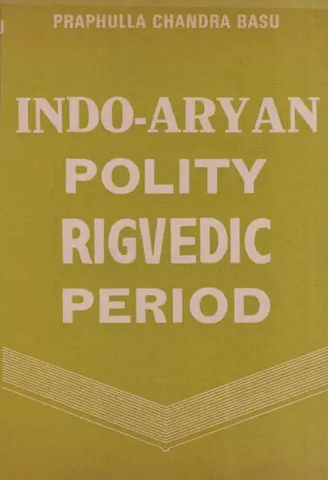 Indo-Aryan Polity-Rigvedic Period by Praphulla Chandra Basu