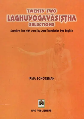Twenty Two Laghu Yoga Vasistha Selections (Samskrit Text with Word-by-Word Trans. into English) by Irma Schotsman