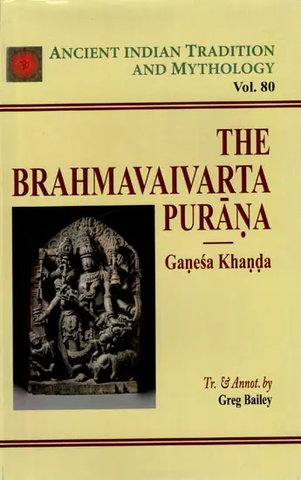 The Brahmavaivarta Purana- Ganesa Khanda (Volume 80) by Greg Bailey