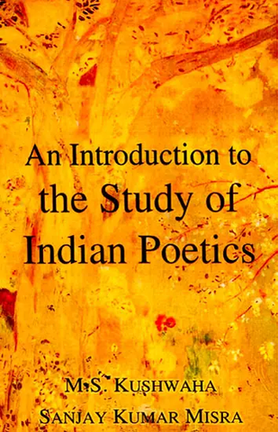 An Introduction to the Study of Indian Poetics by M.S. Kushwaha