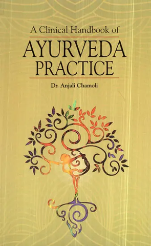 A Clinical Handbook of Ayurveda Pratice by Dr.Anjali Chamoli