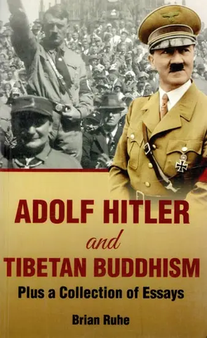 Adolf Hitler and Tibetan Buddhism: Plus a Collection of Essays by Brian Ruhe