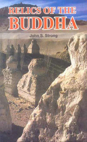Relics of the Buddha by John S. Strong