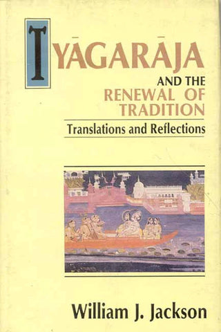 Tyagaraja and the Renewal of Tradition: Translation and Reflections by William J. Jackson