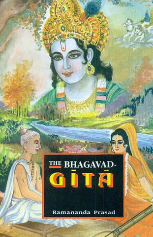 The Bhagavad-Gita: The Song of God: Original Sanskrit text & Roman Transliteration, A lucid english rendition by Ramananda Prasad