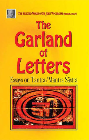 The Garland of Letters: Essays on Tantra/ Mantra Sastra by Sir John Woodroffe