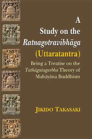 A Study on the Ratnagotravibhaga (Uttaratantra): Being a Treatise on the Tathagatagarbha Theory of Mahayana Buddhism by Jikido Takasaki