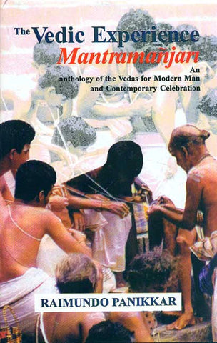 The Vedic Experience Mantramanjari: An Anthology of the Vedas for Modern Man and Contemporary Celebration by Raimundo Panikkar