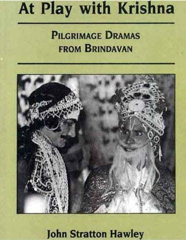 at play with krishna: pilgrimage dramas from brindavan by John Stratton Hawley