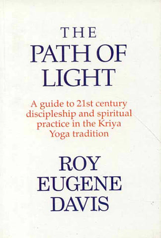 The Path of Light: (A Guide to 21st Century Discipleship and Spiritual Practice by Roy Eugene Davis