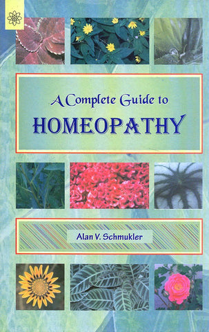 A Complete Guide to Homeopathy by Alan V. Schmukler