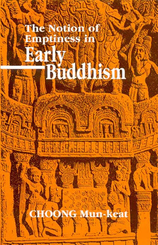 The Notion of Emptiness in Early Buddhism by Choong Mun-Keat