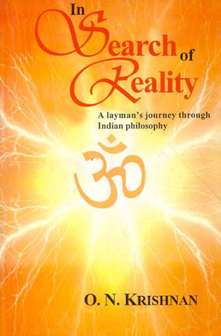In Search of Reality: A Layman's journey through Indian Philosophy by O. N. krishnan