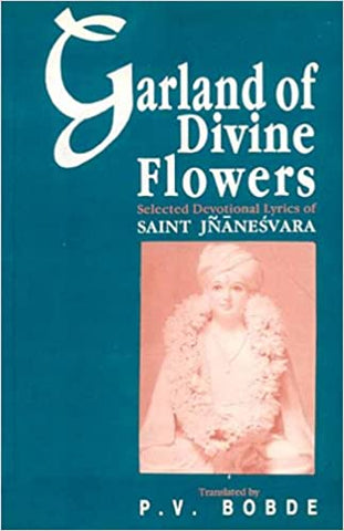 Garland of Divine Flowers: Selected Devotional Lyrics of Saint Jnaneswara by P. V. Bobde