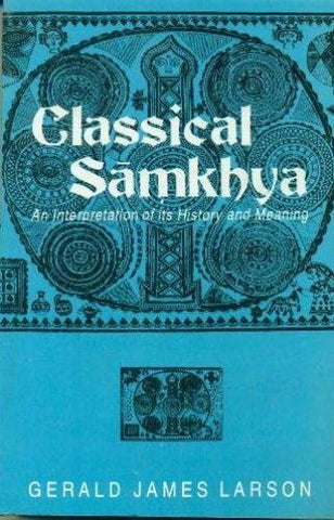 Classical Samkhya: An Interpretation of its History and Meaning by Gerald James Larson