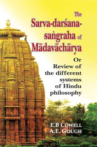 The Sarva-Darsana-Sangraha of Madhavacharya: Or Review of the Different Systems of the Hindu Philosophy by E. B. Cowell, A. E. Gough