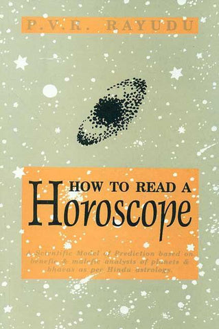 How to Read a Horoscope: A Scientific Model of Prediction based on benefic & malefic analysis of planets & bhavas as per Hindu astrology by P.V.R. Rayudu