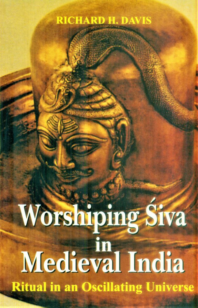 Worshiping Siva in Medieval India: Ritual in an Oscillating Universe by Richard H. Davis