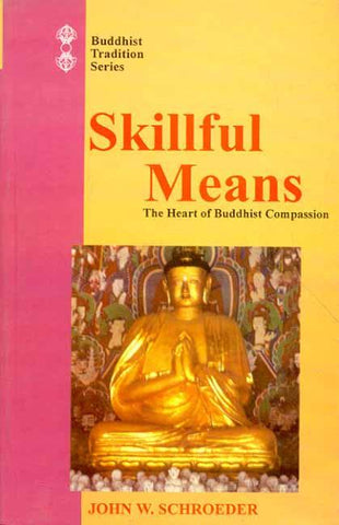 Skillful Means: The Heart of Buddhsit Compassion by John W. Schroeder