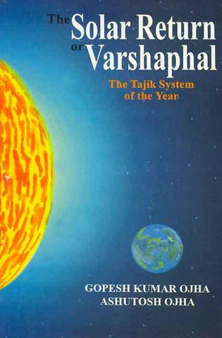 The Solar Return or Varshaphal: The Tajik System of the Year by Gopesh Kumar Ojha, Ashutosh Ojha