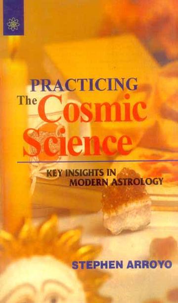 Practicing The Cosmic Science: Key Insignts in Modern Astrology by Stephen Arroyo