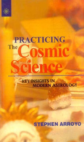 Practicing The Cosmic Science: Key Insignts in Modern Astrology by Stephen Arroyo