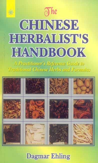 The Chinese Herbalist's Handbook: A Practitioner's Reference Guide to Traditional Chinese Herbs and Formulas by Dagmar Ehling